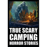 True Scary Camping Horror Stories: Vol.3 ( Real Cryptid Encounters With Sasquatch, Wendigo, Crawlers...)