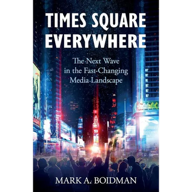 Times Square Everywhere: The Next Wave in the Fast-Changing Media Landscape