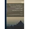 The old Bamboo-hewer's Story = Taketori Monogatari: The Earliest of The Japanese Romances, Written in The Tenth Century