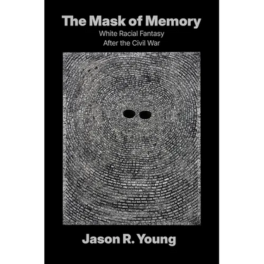 The Mask of Memory: White Racial Fantasy After the Civil War