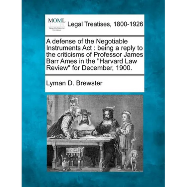 A Defense of the Negotiable Instruments ACT: Being a Reply to the Criticisms of Professor James Barr Ames in the Harvard Law Review for December, 1900