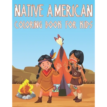 Native American Coloring Book For Kids: Fun American Indian Activity Book For Boys And Girls With Illustrations of The First American Culture