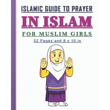 Islamic Guide to Prayer in Islam for Girls: Islamic book to practice prayers in Islam for girls. Nice gift for muslim girls.
