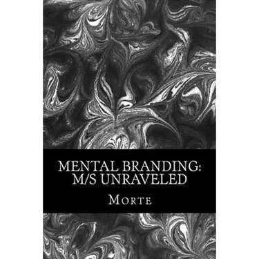 Mental Branding: M/s Unraveled: A Non-Fiction Manual into the world of Master-Mistress/slave relations and how it all works.