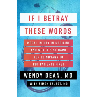 If I Betray These Words: Moral Injury in Medicine and Why It's So Hard for Clinicians to Put Patients First