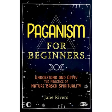 Paganism for Beginners: Understand and Apply the Practice of Nature Based Spirituality