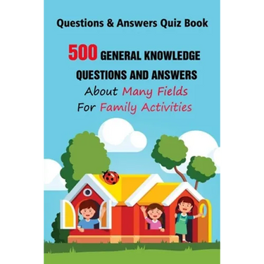 Questions & Answers Quiz Book: 500 General Knowledge Questions and Answers About Many Fields For Family Activities