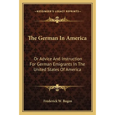The German In America: Or Advice And Instruction For German Emigrants In The United States Of America