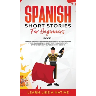 Spanish Short Stories for Beginners Book 1: Over 100 Dialogues and Daily Used Phrases to Learn Spanish in Your Car. Have Fun & Grow Your Vocabulary, w
