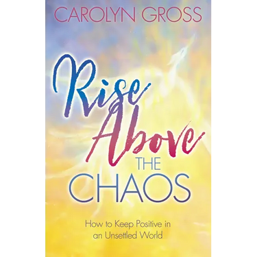 Rise Above the Chaos: How to Keep Positive in an Unsettled World