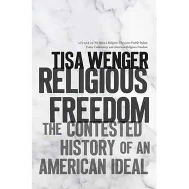 Religious Freedom: The Contested History of an American Ideal