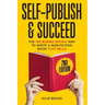 Self Publish & Succeed: The No Boring Books Way to Writing a Non-Fiction Book that Sells
