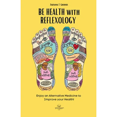 BE HEALTH with REFLEXOLOGY: Enjoy an Alternative Medicine to Improve your Health!
