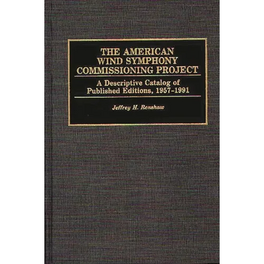 The American Wind Symphony Commissioning Project: A Descriptive Catalog of Published Editions 1957-1991