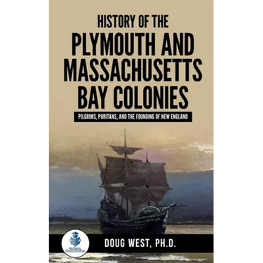 History of the Plymouth and Massachusetts Bay Colonies: Pilgrims, Puritans, and the Founding of New England