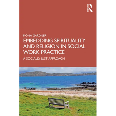 Embedding Spirituality and Religion in Social Work Practice: A Socially Just Approach