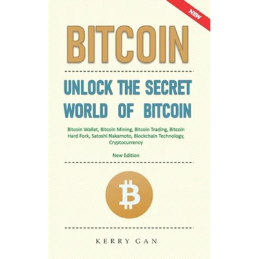 Bitcoin: Unlock the Secret World of Bitcoin, Bitcoin Wallet, Bitcoin Mining, Bitcoin Trading, Bitcoin Hard Fork, Satoshi Nakamo
