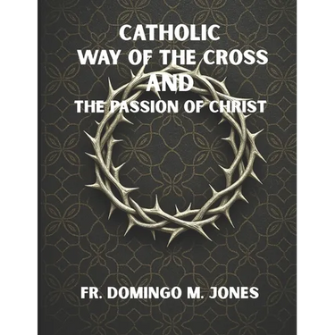 Catholic Way of the Cross and the Passion of Christ: Praying the Stations of the Cross in a Broken World