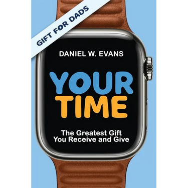 Your Time: (Special Edition for Dads) The Greatest Gift You Receive and Give