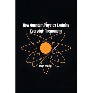 How Quantum Physics Explains Everyday Phenomena
