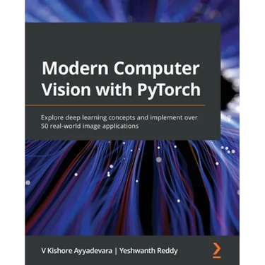Modern Computer Vision with PyTorch: Explore deep learning concepts and implement over 50 real-world image applications