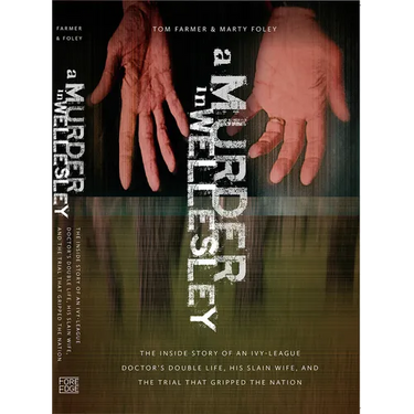 A Murder in Wellesley: The Inside Story of an Ivy-League Doctor's Double Life, His Slain Wife, and the Trial That Gripped the Nation