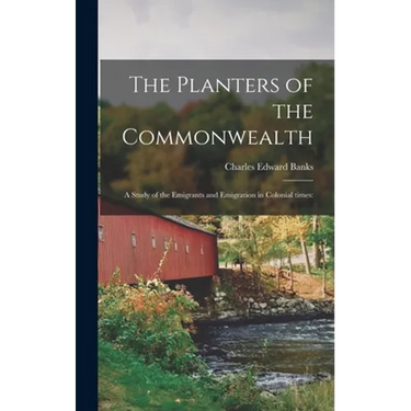 The Planters of the Commonwealth; a Study of the Emigrants and Emigration in Colonial Times