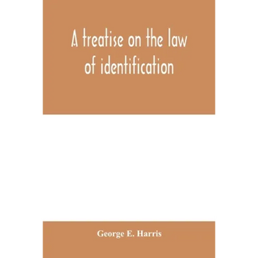 A treatise on the law of identification, a separate branch of the law of evidence; Identity of Persons and things-Animate and Inanimate-The living and