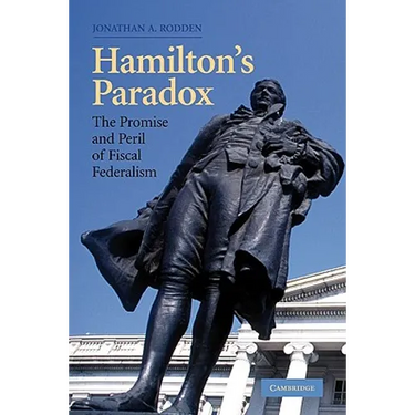 Hamilton's Paradox: The Promise and Peril of Fiscal Federalism