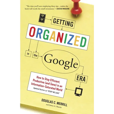 Getting Organized in the Google Era: How to Stay Efficient, Productive (and Sane) in an Information-Saturated World