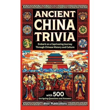 Ancient China Trivia: Embark on a Captivating Journey Through Chinese History and Culture with 500 Intriguing Questions and Answers