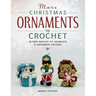 More Christmas Ornaments to Crochet: 36 New Designs to Celebrate a Handmade Holiday