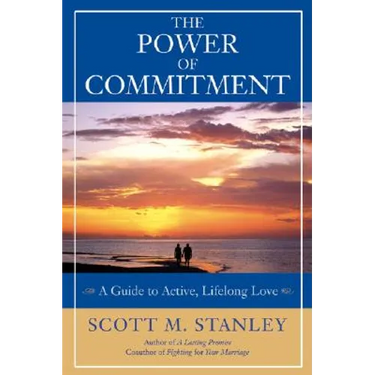 The Power of Commitment: A Guide to Active, Lifelong Love