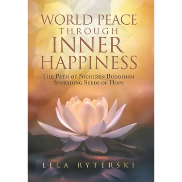 World Peace through Inner Happiness: The Path of Nichiren Buddhism Spreading Seeds of Hope