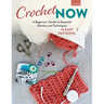 Crochet Now: A Beginner's Guide to Essential Stitches and Techniques + 6 Easy Patterns