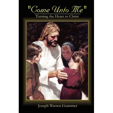 Come Unto Me: Turning the Heart to Christ