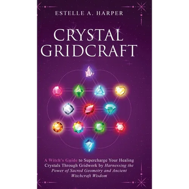 Crystal GridCraft: A Witch's Guide to Supercharge Your Healing Crystals Through Gridwork by Harnessing the Power of Sacred Geometry and A