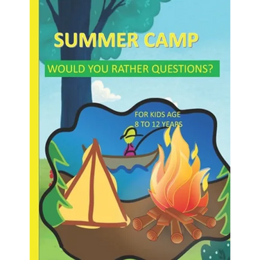 Summer Camp Would You Rather Questions For Kids Age 8-12 Years Old: Totally Hilarious And Funny Would You Rather Questions - Keeping The Summer Camp M