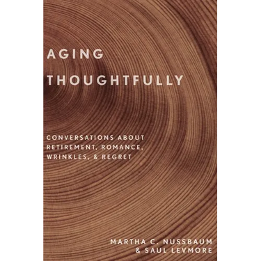 Aging Thoughtfully: Conversations about Retirement, Romance, Wrinkles, and Regret