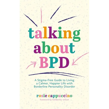Talking about Bpd: A Stigma-Free Guide to Living a Calmer, Happier Life with Borderline Personality Disorder