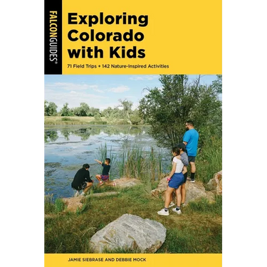 Exploring Colorado with Kids: 71 Field Trips + 142 Nature-Inspired Activities