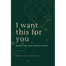 I Want This For You: Mothering What Matters Most