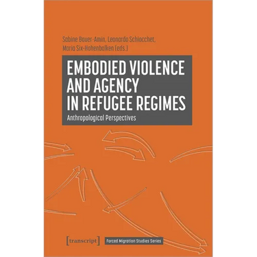 Embodied Violence and Agency in Refugee Regimes: Anthropological Perspectives