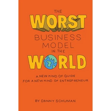 The Worst Business Model in the World: A New Kind of Guide for a New Kind of Entrepreneur