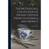 The McDougall Collection of Indian Textiles From Guatemala and Mexico