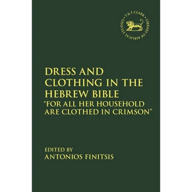 Dress and Clothing in the Hebrew Bible: "For All Her Household Are Clothed in Crimson"