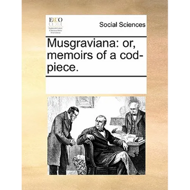 Musgraviana: or, memoirs of a cod-piece.