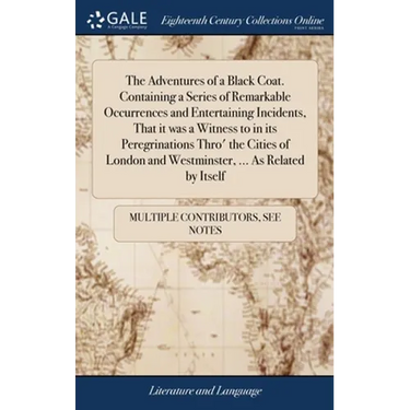 The Adventures of a Black Coat. Containing a Series of Remarkable Occurrences and Entertaining Incidents, That it was a Witness to in its Peregrinatio