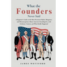 What the Founders Never Said: A Beginner's Guide to the Most Persistent Myths, Misquotes, and Misconceptions About America's Founding Era, with Eviden