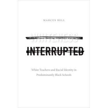 Whiteness Interrupted: White Teachers and Racial Identity in Predominantly Black Schools
